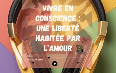 Vivre en conscience : une liberté habitée par l’amour