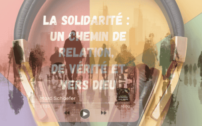 La solidarité : un chemin de relation, de vérité et vers Dieu