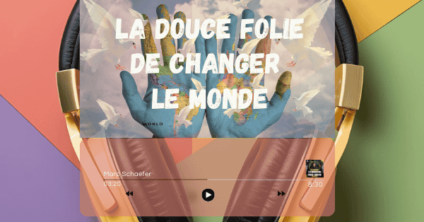 La douce folie de changer le monde