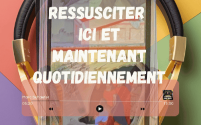 Ressusciter ici et maintenant quotidiennement